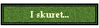 I skuret...